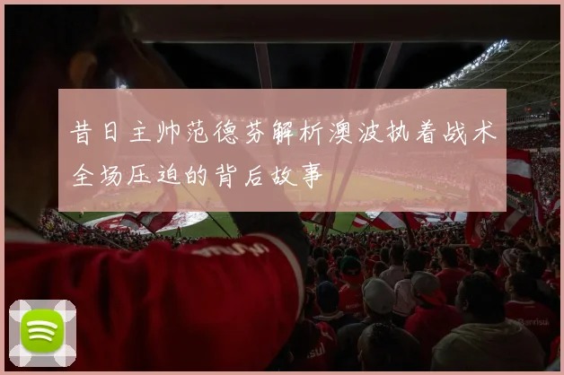昔日主帅范德芬解析澳波执着战术全场压迫的背后故事
