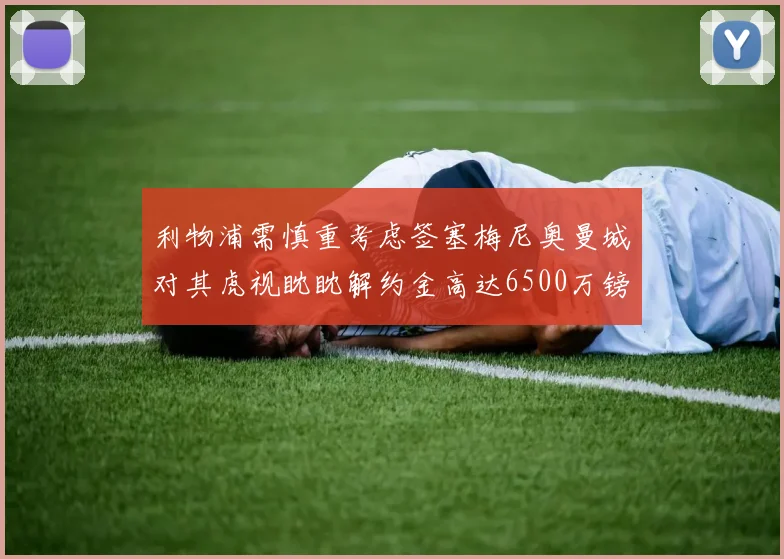 利物浦需慎重考虑签塞梅尼奥曼城对其虎视眈眈解约金高达6500万镑