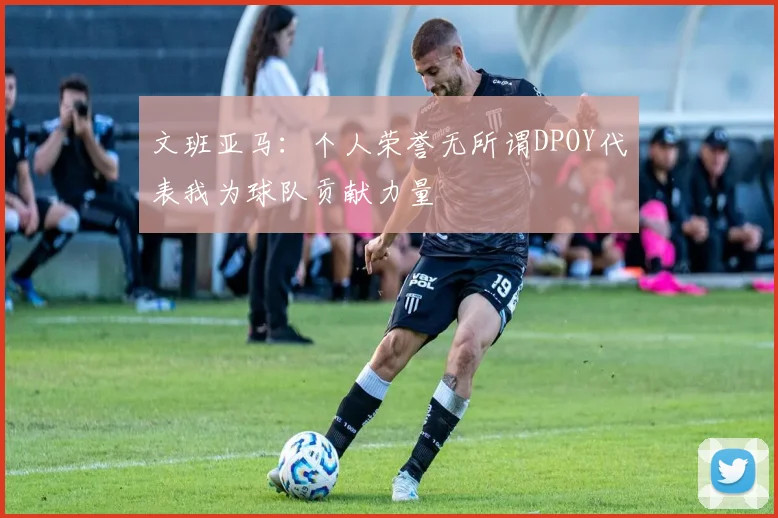 文班亚马：个人荣誉无所谓DPOY代表我为球队贡献力量