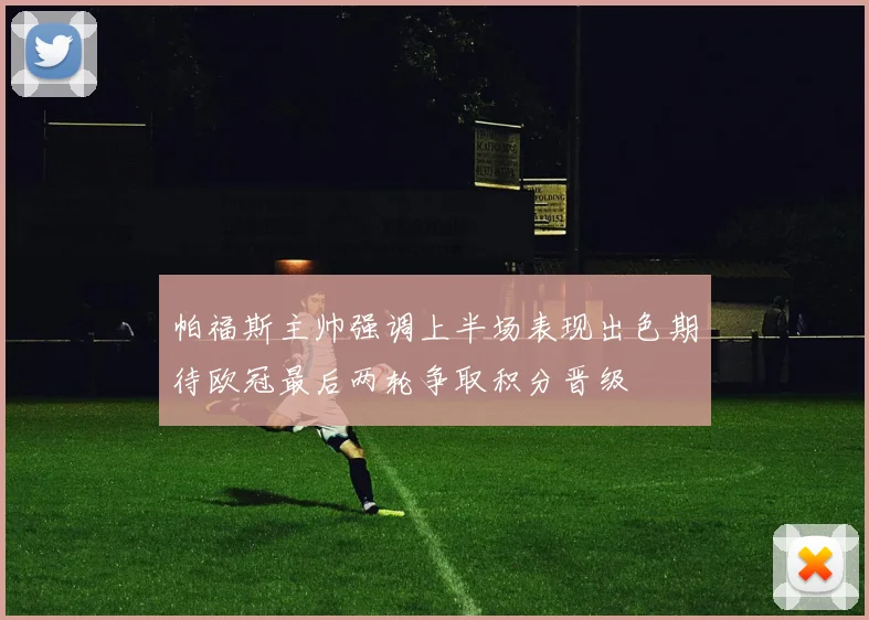 帕福斯主帅强调上半场表现出色期待欧冠最后两轮争取积分晋级
